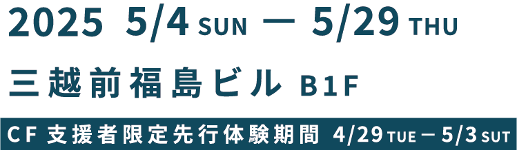 2025 5/4 SUN-5/29 THU 三越前福島ビル B1F